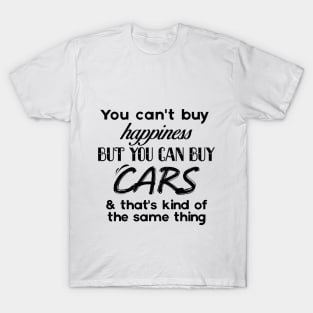 You can't buy Happiness, Buy you can buy cars T-Shirt